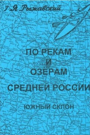 Генрих Рыжавский - Книга &quot;По рекам и озерам средней России. Южный склон. Книга 4&quot;